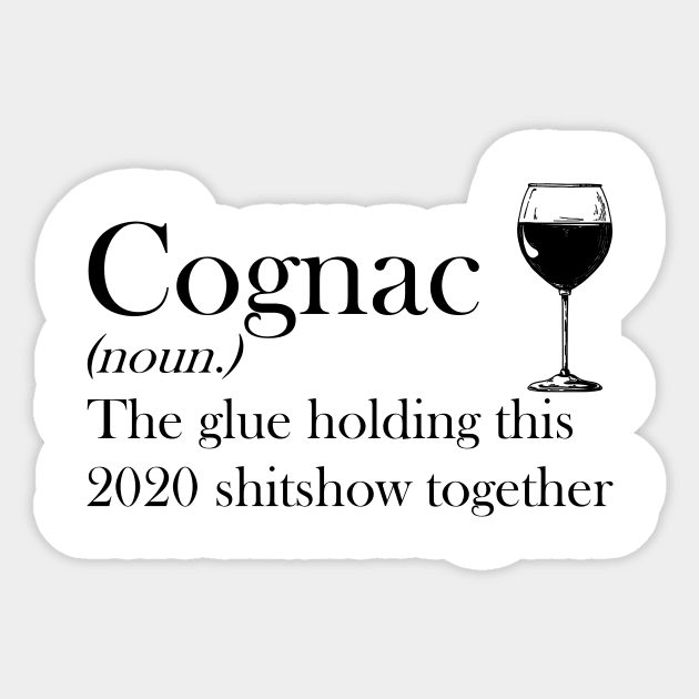 Cognac (noun.) The glue holding this 2020 shitshow together T-shirt Sticker by kimmygoderteart